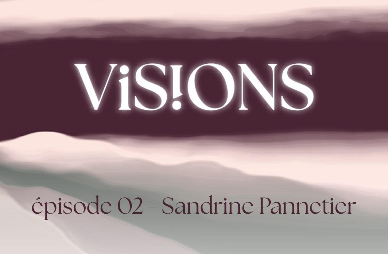 Visions episode 2 avec Sandrine Pannetier